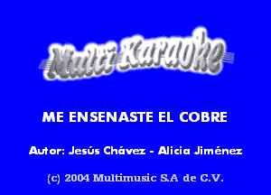 ME ENSENASTE EL COBRE

Mort JeiOi Chavez - Alicia Jimt'anaz

(c) 2004 Multinlusic SA de C.V.