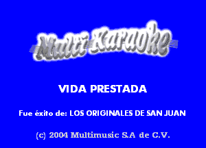 VI DA PRESTADA

Fue (nib dm L05 ORIGINALS DE SAN JUAN

(c) 2004 Multinlusic SA de C.V.