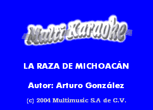 LA RAZA DE MICHOACAN

Auton Arturo Gonzzilez

(c) 2004 Mnltimusic SA dc C.V.