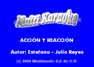 ACCldN Y Rsnccu'm

Anton Estefuno - Julio Reyes

(c) 2004 Multimulc SA de C.V.