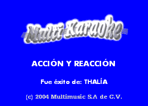 ACCION Y REACCIdN

Fuc emu dcz THALiA

(c) 2004 Multimuxic SA de C.V.