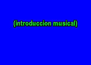 (introduccion musical)