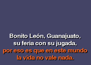 Bonito Lenin, Guanajuato,
su feria con su jugada,
por eso es que en este mundo
la Vida no vale nada.