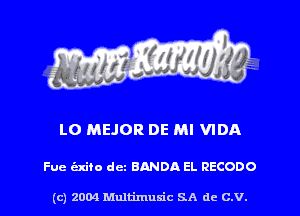 LO MEJOR DE MI VIDA

Fue hills dez BANDA EL RECODO

(c) 2004 Mnltimusic SA dc C.V.