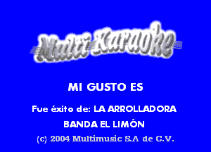 Ml GUSTO ES

Fue (Exit!) dcz LAARROLLADORA

BANDA EL um'm
(c) 2004 Multimuxic SA de C.V.