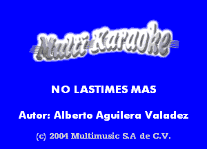 NO LASTIMES MAS

Anton Alberto Aguilera Valadu

(c) 2004 Multinlusic SA de C.V.