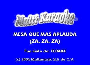 MESA QUE MAS APLAUDA
(ZA, ZA, ZA)

Fuc (zxito dcz CLIMAX

(c) 2004 Multimuxic SA de C.V.