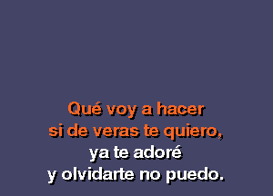 Guns, voy a hacer
si de veras te quiero,
ya te adore?
y olvidarte no puedo.