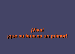 iViva!
ique su feria es un primor!