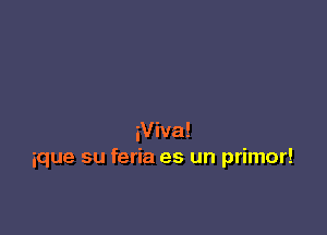 iViva!
ique su feria es un primor!