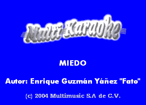 MIEDO

Anton Enrique Guzman YIEFIK Fate

(c) 2004 Multinlusic SA de C.V.