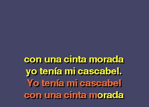 con una cinta morada
yo tenia mi cascabel.

Yo tenfa mi cascabel
con una cinta morada l