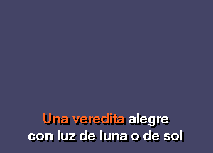 Una veredita alegre
con qu de luna 0 de sol