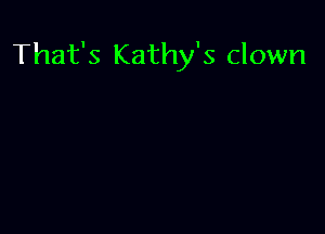 That's Kathy's clown