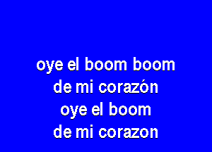 oye el boom boom

de mi corazc'm
oye el boom
de mi corazon