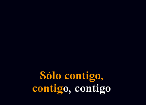 SOlo contigo,
contigo, contlgo