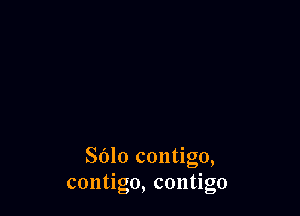 SOlo contigo,
contigo, contlgo