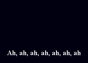 A11, ah, ah, ah, ah, ah, ah