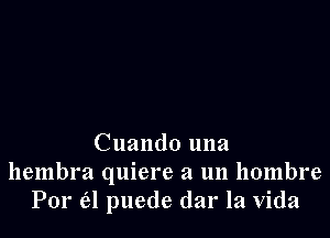 Cuando una
hembra quiere a un hombre
Par (21 puede dar la Vida