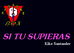 R A0
A K
K , E

8 (.723

91 T U 9UPIERA5

Kike Santander