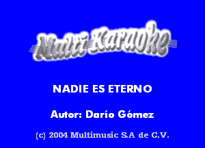 NADIE ES ETERNO

Anion Dario Gbmez

(c) 2004 thJtimuSic SA de C.V.