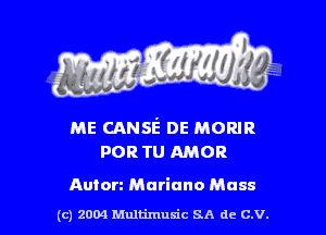ME CANSE DE MORIR
POR TU AMOR

Anton Mariano Mass

(c) 2004 thJtimuSic SA de C.V.
