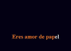 Eres amor de papel