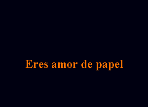 Eres amor de papel