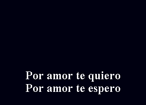 Por amor te quiero
Por amor te espero