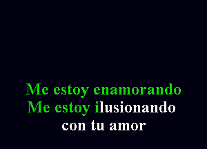 Me estoy enamorando
Me estoy ilusionando
con tu amor