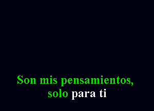 Son mis pensamientos,
5010 para ti