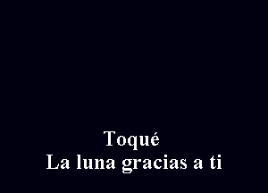 Toqu
La luna gracias a ti