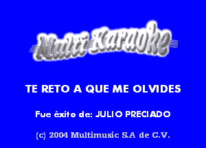 TE RETO A QUE ME OLVIDES

Fue unto det JULIO PRECIADO

(c) 2004 Multinlusic SA de C.V.