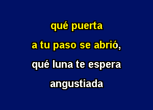qut'a puerta

a tu paso se abrib,

qufe luna te espera

angus ada