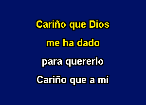 Caririo que Dios
me ha dado

para quererlo

Carir'io que a mi