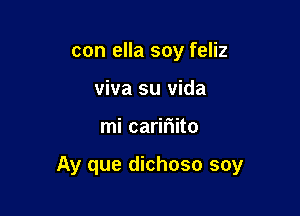 con ella soy feliz
viva su vida

mi caririito

Ay que dichoso soy