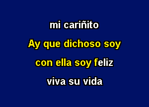 mi caririito

Ay que dichoso soy

con ella soy feliz

viva su vida