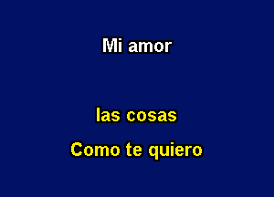 Mi amor

las cosas

Como te quiero