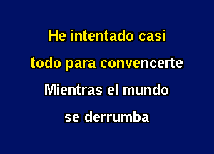 He intentado casi

todo para convencerte

Mientras el mundo

se derrumba