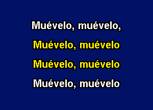 MUt'evelo, mufavelo,

Mufevelo, mufavelo
Mue'zvelo, mm'evelo

Mue'zvelo, mus'welo