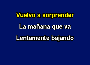 Vuelvo a sorprender

La mariana que va

Lentamente bajando