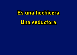 Es una hechicera

Una seductora