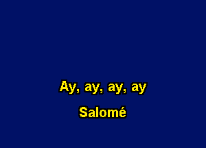 Av, ay, ay, ay
Salomt'e