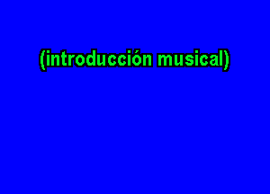 (introducci6n musical)