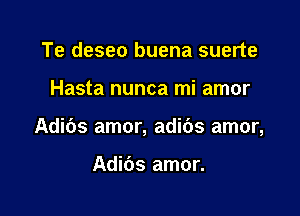 Te deseo buena suerte

Hasta nunca mi amor

Adibs amor, adibs amor,

Adibs amor.