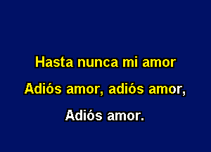 Hasta nunca mi amor

Adibs amor, adibs amor,

Adibs amor.