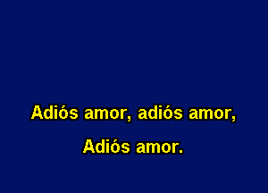 Adibs amor, adibs amor,

Adibs amor.