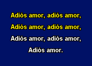 Adibs amor, adibs amor,

Adibs amor, adibs amor,

Adibs amor, adibs amor,

Adibs amor.