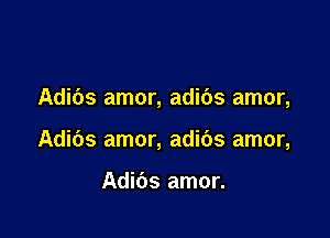 Adibs amor, adibs amor,

Adibs amor, adibs amor,

Adibs amor.