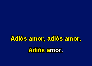 Adibs amor, adibs amor,

Adibs amor.